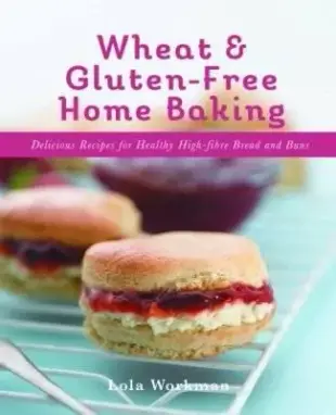 Wheat & Gluten-Free Home Baking: Delicious Recipes for Healthy High-Fibre Bread and Buns