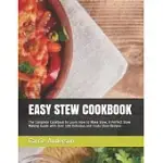 EASY STEW COOKBOOK: THE COMPLETE COOKBOOK TO LEARN HOW TO MAKE STEW, A PERFECT STEW MAKING GUIDE WITH OVER 100 DELICIOUS AND TASTY STEW RE