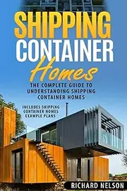 Shipping Container Homes: The Complete Guide to Understanding Shipping Container Homes (With Shipping Container Homes Example Plans): 1