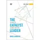 The Catalyst Leader: 8 Essentials for Becoming a Change Maker