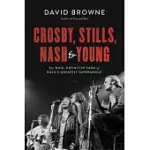 CROSBY, STILLS, NASH & YOUNG: THE WILD, DEFINITIVE SAGA OF ROCK’S GREATEST SUPERGROUP