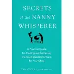 SECRETS OF THE NANNY WHISPERER: A PRACTICAL GUIDE FOR FINDING AND ACHIEVING THE GOLD STANDARD OF CARE FOR YOUR CHILD