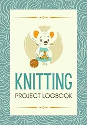 Knitting Project Logbook: A Knitter's Journal to Record Knitting Plans, Measurements, Materials, Patterns & Important Notes | Project Organizer for Professionals or Knit Enthusiasts