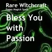 Bless You with Passion - Pagan Magick Spells
