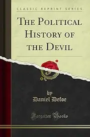 The History of the Devil: A State of His Circumstances; His Conduct, Public and Private; The Various Turns of His Affairs ... Takes to Converse With Making; With the Mann
