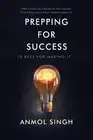 Prepping For Success: 10 Keys for Making it in Life by Anmol Singh (English) Pap