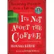 Its Not about the Coffee: LeadershipPrinciples from a Life at Starbucks