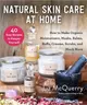 Natural Skin Care at Home ― How to Make Organic Moisturizers, Masks, Balms, Buffs, Scrubs, and Much More