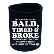 My Kids Made Me Bald Tired Broke - Funny Novelty Stubby Holder