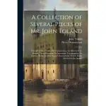 A COLLECTION OF SEVERAL PIECES OF MR. JOHN TOLAND: THE LIFE OF MR. TOLAND [BY DESMAIZEAUX]. THE HISTORY OF THE DRUIDS. CICERO ILLUSTRATUS. DE INVENTIO