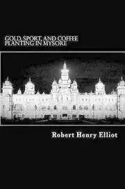 Gold, Sport, and Coffee Planting in Mysore by Robert Henry Elliot (English) Pape