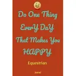 DO ONE THING EVERY DAY THAT MAKES YOU HAPPY EQUESTRIAN JOURNAL - DO ONE THING EVERY DAY -