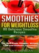 Smoothies for Weight Loss. 80 Delicious Smoothie Recipes. ― The Best Fruit, Veggies, Weight Loss and Diabetes Smoothies