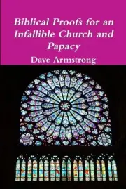 Dave Armstrong Biblical Proofs for an Infallible Church and Papacy (Paperback)