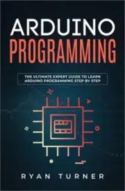 Arduino Programming: The Ultimate Expert Guide to Learn Arduino Programming Step