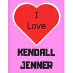 I LOVE KENDALL JENNER: NOTEBOOK/NOTEPAD/DIARY/JOURNAL PERFECT GIFT FOR ALL FANS OF KENDALL JENNER. - 80 BLACK LINED PAGES - A4 - 8.5X11 INCHE