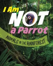 I Am Not a Parrot: Animals in the Rainforest by Mari Bolte Hardcover Book