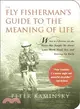The Fly Fisherman's Guide to the Meaning of Life ─ What A Lifetime on the Water Has Taught Me About Love, Work, Food, Sex, and Getting Up Early