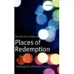 PLACES OF REDEMPTION: THEOLOGY FOR A WORLDLY CHURCH