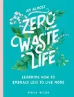 An Almost Zero Waste Life: Learning How to Embrace Less to Live More .. NEW