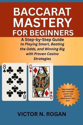 Baccarat Mastery for Beginners: A Step-by-Step Guide to Playing Smart, Beating t