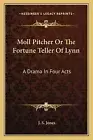 Moll Pitcher Or The Fortune Teller Of Lynn: A Drama In Four Acts