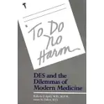 TO DO NO HARM: DES AND THE DILEMMAS OF MODERN MEDICINE