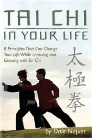 Tai Chi In Your Life: 8 Principles That Can Change Your Life While Learning and