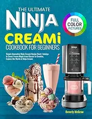 The Ultimate Ninja Creami Cookbook for Beginners: Simple Innovative Ninja Creami Recipe Book | Indulge in Sweet Frozen Magic from Classic to Creative, Explore the World of Ninja Creami