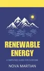 Renewable Energy: A Simplified Guide for Everyone by Nova Martian Paperback Book