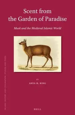 Scent from the Garden of Paradise: Musk and the Medieval Islamic World