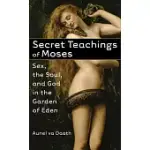 SECRET TEACHINGS OF MOSES: SEX, THE SOUL, AND GOD IN THE GARDEN OF EDEN