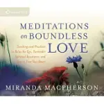 MEDITATIONS ON BOUNDLESS LOVE: TEACHINGS AND PRACTICES TO RELAX THE EGO, SURRENDER SPIRITUAL RESISTANCE, AND REST IN YOUR VAST H