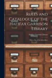 Rules and Catalogue of the Halifax Garrison Library [microform]: With a List