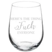 Here's The Thing Fck Everyone Stemmed / Stemless Wine Glass