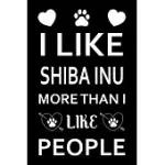 I LIKE SHIBA INU MORE THAN I LIKE PEOPLE: CUTE SHIBA INU LINED JOURNAL NOTEBOOK, GREAT ACCESSORIES & GIFT IDEA FOR SHIBA INU OWNER & LOVER. LINED JOUR