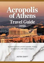 Acropolis of Athens Travel Guide 2025: Explore Greece’s Ancient Wonder, History, Architecture, and Visitor Insights"