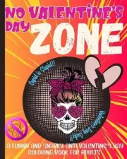 No Valentine's Day Zone a Funny and Snarky Anti Valentine's Coloring Book for Ad