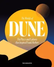 Worlds of Dune : The Places and Cultures That Inspired Frank Herbert, Hardcov...