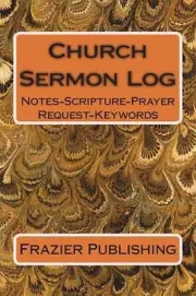 Church Sermon Log: Notes-Scripture-Prayer Request-Keywords by Frazier Publishing