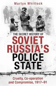 The Secret History of Soviet Russias Police State Cruelty, Co-operation and Co