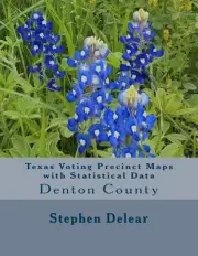 Texas Voting Precinct Maps with Statistical Data: Denton County by Stephen D. De