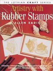 Artistry with Rubber Stamps: Embossing, Colouring, Masking, Positioning and Backgrounds for Cards, Stationery, Clothes, Furnishings, Toys and Decorations