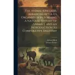 THE ANIMAL KINGDOM, ARRANGED AFTER ITS ORGANIZATION, FORMING A NATURAL HISTORY OF ANIMALS, AND AN INTRODUCTION TO COMPARATIVE ANATOMY