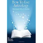 HOW TO USE ASTROLOGY: HOW AND WHY IT WORKS
