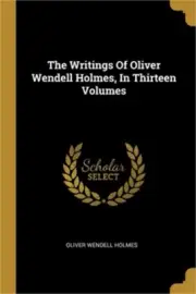 The Writings Of Oliver Wendell Holmes, In Thirteen Volumes (Paperback or Softbac