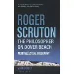 ROGER SCRUTON: THE PHILOSOPHER ON DOVER BEACH: AN INTELLECTUAL BIOGRAPHY