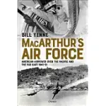 MACARTHUR’S AIR FORCE: AMERICAN AIRPOWER OVER THE PACIFIC AND THE FAR EAST, 1941-51