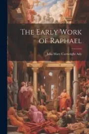 The Early Work of Raphael by Julia Mary Cartwright Ady [Paperback, 94 pages]