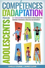 Compétences d'Adaptation pour les Adolescents: 30+ Techniques Simples pour Gérer le Stress, Réguler les Émotions et Renforcer la Résilience Instantanément (Collection Française t. 5) (French Edition)